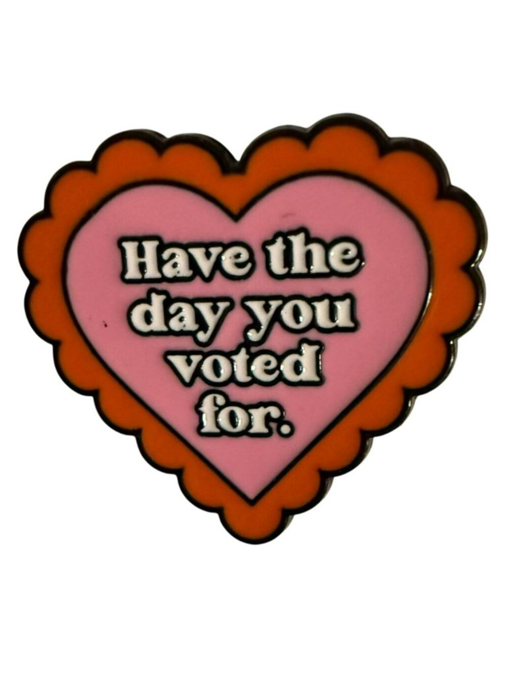 Heart-Shaped Enamel Pin With "Have The Day You Voted For" Quote Pink & Orange
